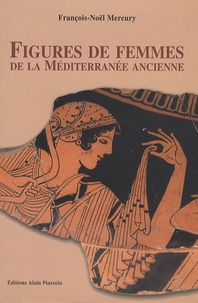 François-Noël Mercury - Figures de femmes de la Méditerranée ancienne.