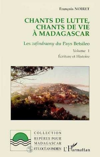 François Noiret - Chants de lutte, chants de vie à Madagascar - Les zafindraony du Pays Betsileo.