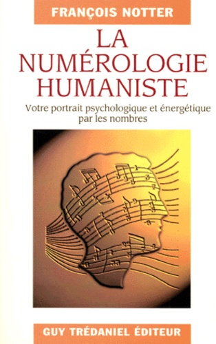François Notter - La Numerologie Humaniste. Votre Portrait Psychologique Et Energetique Par Les Nombres.