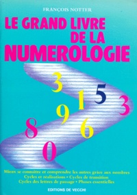 François Notter - Le Grand Livre De La Numerologie. Mieux Se Connaitre Et Comprendre Les Autres Grace Aux Nombres, 8eme Edition.