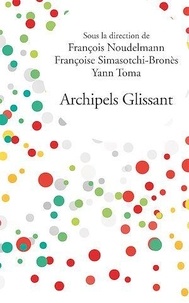 François Noudelmann et Françoise Simasotchi-Bronès - Archipels Glissant.