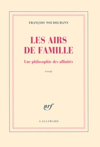 François Noudelmann - Les airs de famille - Une philosophie des affinités.