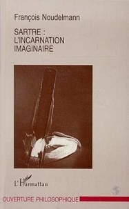 François Noudelmann - Sartre, l'incarnation imaginaire.
