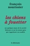 François Nourissier - Les chiens à fouetter et le jeu de l'oie du petit homme de plume.