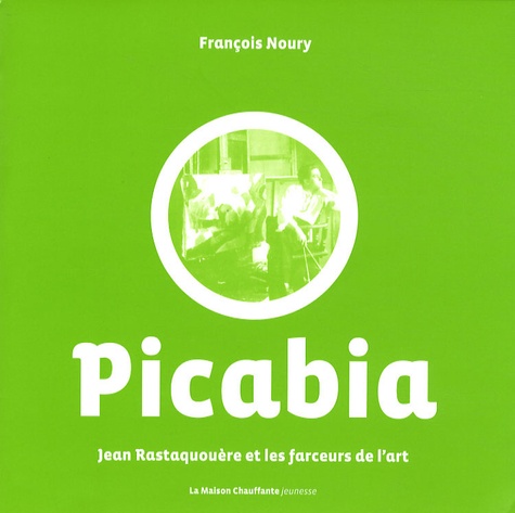 François Noury et Silène Audibert - Jean Rastaquouère et les farceurs de l'art Tome 2 : Picabia.