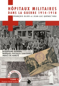 François Olier et Jean-Luc Quenec'hdu - Hôpitaux militaires dans la guerre 1914-1918 - Tome 1, France Nord-Ouest.