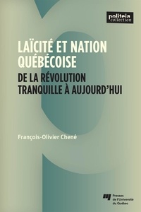 François-Olivier Chené - Laïcité et nation québécoise - De la Révolution tranquille à aujourd'hui.