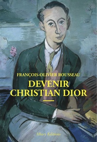 François-Olivier Rousseau - Devenir Christian Dior.