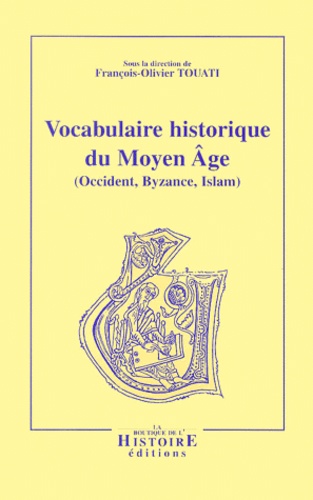 François-Olivier Touati - Vocabulaire historique du Moyen Age (Occident, Byzance, Islam).