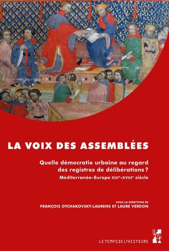 La voix des assemblées. Quelle démocratie urbaine au regard des registres de délibérations ? Méditerranée-Europe XIIIe-XVIIIe siècle