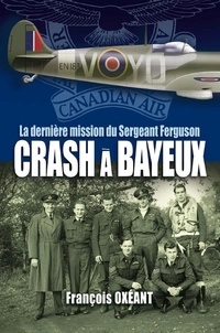 Francois Oxeant - CRASH A BAYEUX - La dernière mission du Sergeant Ferguson.