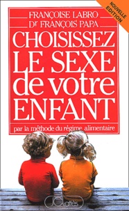 François Papa et Françoise Labro - Choisissez Le Sexe De Votre Enfant Par La Methode Du Regime Alimentaire.