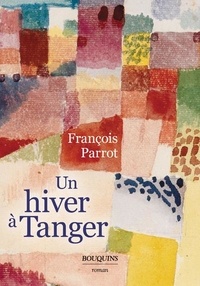 François Parrot - Un hiver à Tanger.