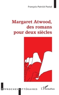 François-Patrick Postal - Margaret Atwood, des romans pour deux siècles.