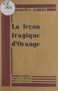 François-Paul Alibert - La leçon tragique d'Orange.