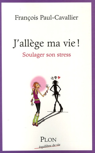 François Paul-Cavallier - J'allège ma vie ! - Soulager son stress.