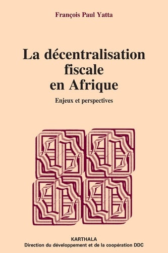 François Paul Yatta - La décentralisation fiscale en Afrique - Enjeux et perspectives.
