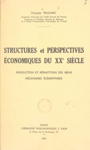 François Paulhac - Structures et perspectives économiques du XXe siècle - Production et répartition des biens. Mécanismes élémentaires.