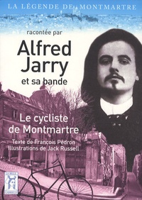 François Pédron et Jack Russell - Le cycliste de Montmartre - La légende de Montmartre racontée par Alfred Jarry et sa bande.