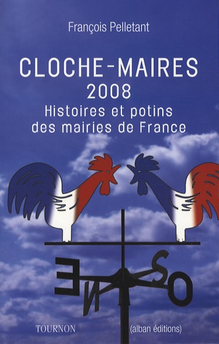 François Pelletant - Cloche-maires 2008 - Histoires et potins des mairies de France.