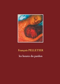 François Pelletier - Les heures du pardon.