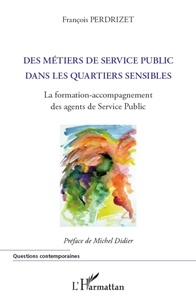 François Perdrizet - Des métiers de service public dans les quartiers sensibles - La formation-accompagnement des agents de Service Public.