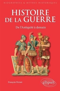 François Pernot - Histoire de la guerre - De l'Antiquité à demain.