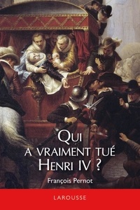François Pernot - Qui a vraiment tué Henri IV ?.