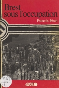 François Péron - Brest sous l'Occupation.