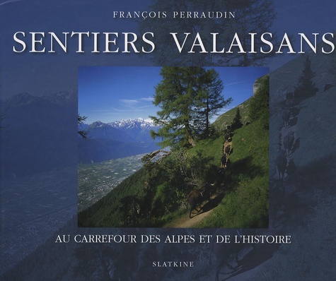 François Perraudin - Sentiers valaisans - Au carrefour des Alpes et de l'histoire.