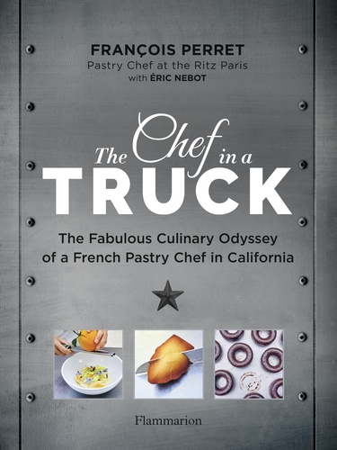 Langue anglaise  The Chef in a Truck. The Fabulous Culinary Odyssey of a French Pastry Chef in California