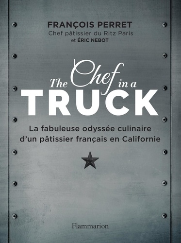 The Chef in a truck. La fabuleuse odyssée culinaire d'un pâtissier français en Californie