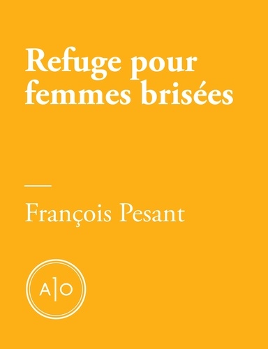 François Pesant - Refuge pour femmes brisées.
