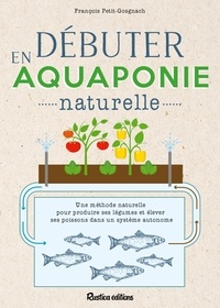 François Petitet-Gosgnach - Débuter en aquaponie naturelle.