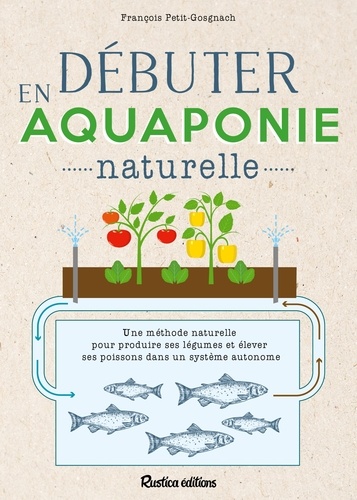 Débuter en aquaponie naturelle de François Petitet-Gosgnach