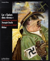 François Pétry - Le "Salon des rêves" - Comment le peintre Joseph Steib fit la guerre à Adolf Hitler.