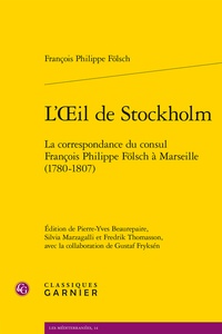 François Philippe Fölsch - L'oeil de Stockholm - La correspondance du consul François Philippe Fölsch à Marseille (1780-1807).