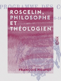 François Picavet - Roscelin, philosophe et théologien - D'après la légende et d'après l'histoire.