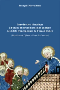 Introduction historique à l'étude du droit musulman chaféite des Etats francophones de l'Océan Indien (République de Djibouti-Unions des Comores)