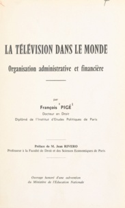 François Pigé et Jean Rivero - La télévision dans le monde - Organisation administrative et financière.