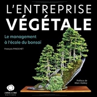 François Pinochet - L'entreprise végétale - Le management à l'école du bonsaï.
