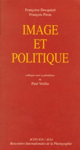 François Piron et Françoise Docquiert - Image Et Politique. Actes Du Colloque Des Rencontres Internationales De La Photographie Arles 1997.