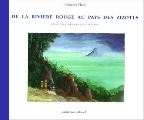 François Place - De La Riviere Rouge Au Pays Des Zizotls. Atlas Des Geographes D'Orbae.