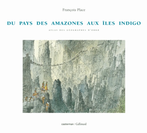 François Place - DU PAYS DES AMAZONES AUX ILES INDIGO. - Atlas des géographes d'Orbae.