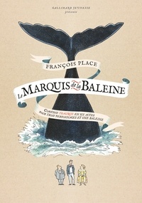François Place - Le marquis de la baleine - Comédie tragique en six actes pour trois personnages et une baleine.