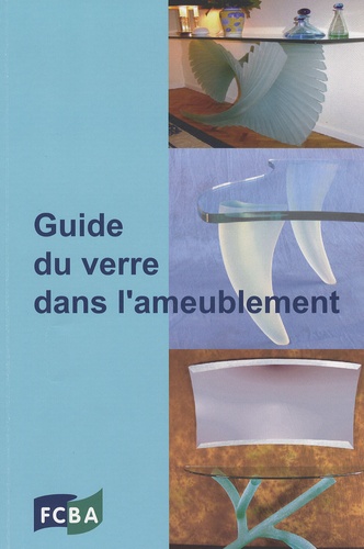 François Plassat - Guide du verre dans l'ameublement - Connaissances de base pour les professionnels de la conception, de l'achat, de la qualité et de la vente dans les entreprises de meubles.