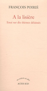 François Poirié - A la lisière - Essai sur dix thèmes délaissés.