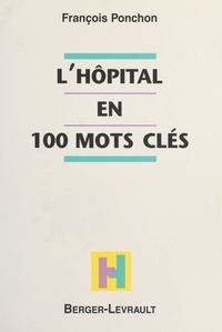François Ponchon - L'hôpital en 100 mots clés.
