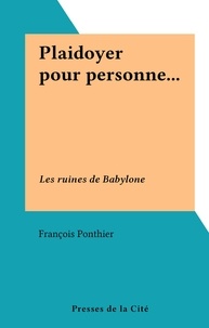 François Ponthier - Plaidoyer pour personne... - Les ruines de Babylone.