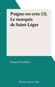 François Ponthier - Poigne-en-croc (3). Le marquis de Saint-Léger.